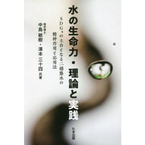 水の生命力・理論と実践 SDGsの土台となる二様態水の精神作用と応用法