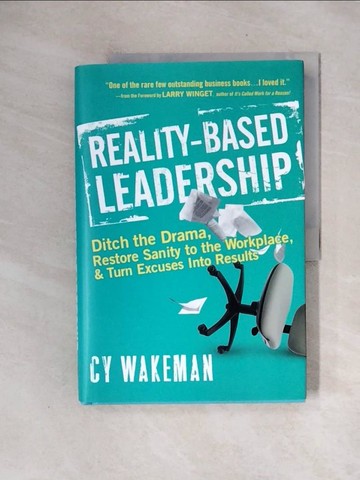 【書寶二手書T3／財經企管_ZTL】Reality-Based Leadership: Ditch the Drama, Restore Sanity to the Workplace, and Turn Excuses Into Results_Wakeman, Cy/ Winget, Larry (FRW)