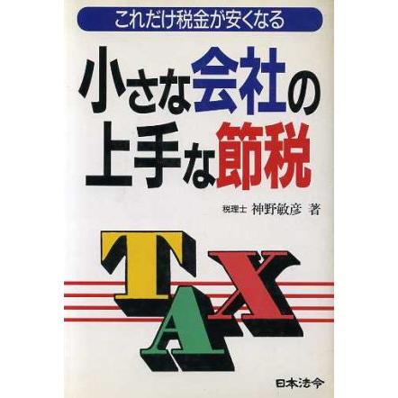 小さな会社の上手な節税 これだけ税金が安くなる／神野敏彦(著者)