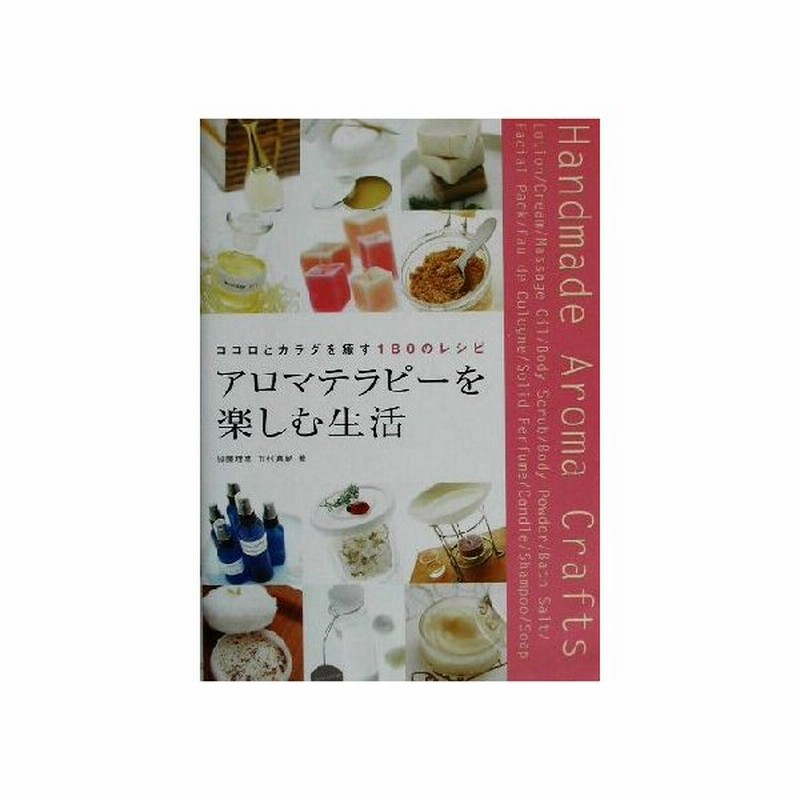 アロマテラピーを楽しむ生活 ココロとカラダを癒す１８０のレシピ 加藤理恵 著者 市村真納 著者 通販 Lineポイント最大get Lineショッピング