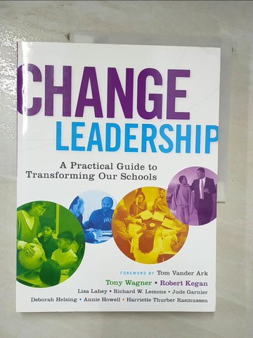 【書寶二手書T3／大學教育_ULE】Change Leadership: A Practical Guide to Transforming Our Schools_Wagner, Tony/ Kegan, Robert/ Lahey, Lisa/ Lemons, Richard W./ Garnier, Jude/ Hel