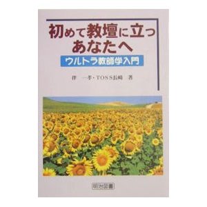 初めて教壇に立つあなたへウルトラ教師学入門／ＴＯＳＳ長崎