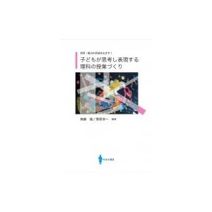 子どもが思考し表現する理科の授業づくり 資質・能力の育成をめざす!   無藤隆  〔本〕