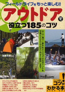 フィールドライフをもっと楽しむ アウトドアで役立つ185のコツ