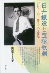 白井鐵造と宝塚歌劇 レビューの王様 の人と作品 田畑きよ子 著