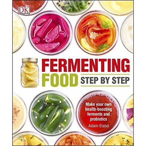 Fermenting Foods Step-by-Step: Make Your Own Health-Boosting Ferments and Probiotics