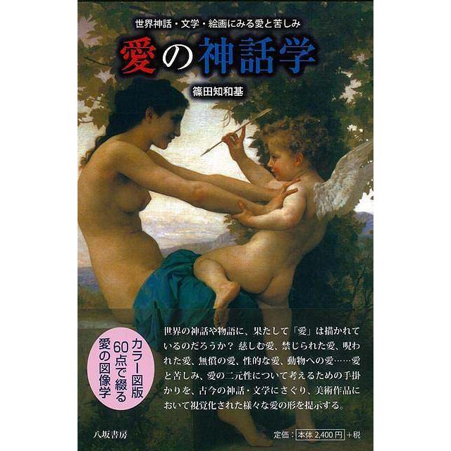 愛の神話学 世界神話・文学・絵画にみる愛と苦しみ 篠田知和基