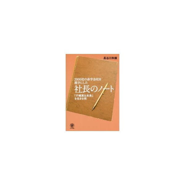 2000社の赤字会社を黒字にした社長のノート 不確実な未来 を生きる術 長谷川和廣