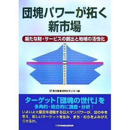 団塊パワーが拓く新市場 新たな財・サービスの創出と地域の活性化／東北産業活性化センター