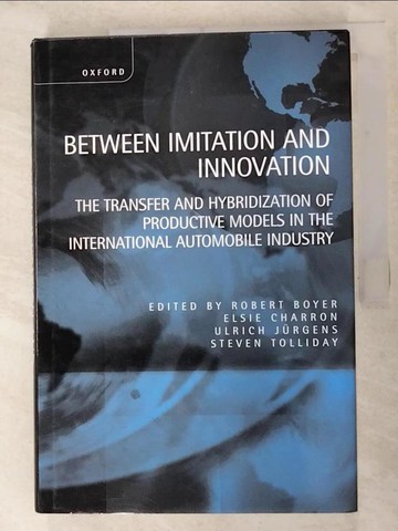 【書寶二手書T6／財經企管_SB2】Between Imitation and Innovation: The Transfer and Hybridization of Productive Models in the International Automobile Industry_Boyer, Robert (EDT)/ Charron, Elsie (EDT)/ Jurgens, Ulrich (EDT)/ Tolliday, Stev