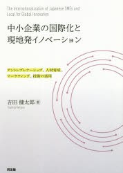 中小企業の国際化と現地発イノベーション　アントレプレナーシップ、人材育成、マーケティング、技術の活用　吉田健太郎 著