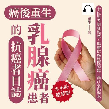 【有聲書】癌後重生──乳腺癌患者的抗癌者日誌：十位患者親身經歷，揭露抗癌旅程的每一滴汗水與淚水