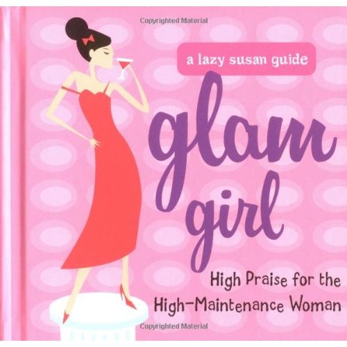 Glam Girl: High Praise for the High-Maintenance Woman (Lazy Susan Guide)