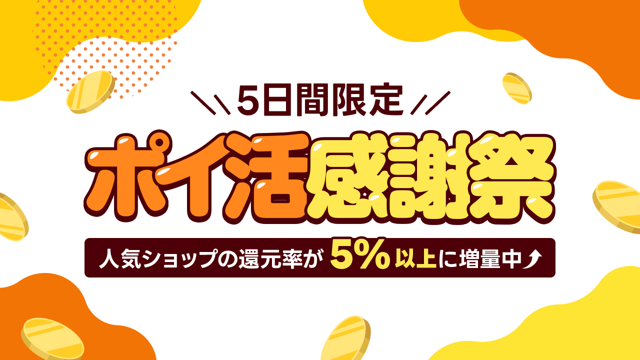 5日間限定】人気ショップの還元率が5%以上にアップ!ポイ活感謝祭 ポイ