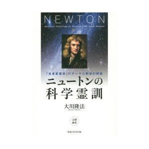 ニュートンの科学霊訓　「未来産業学」のテーマと科学の使命　大川隆法 著