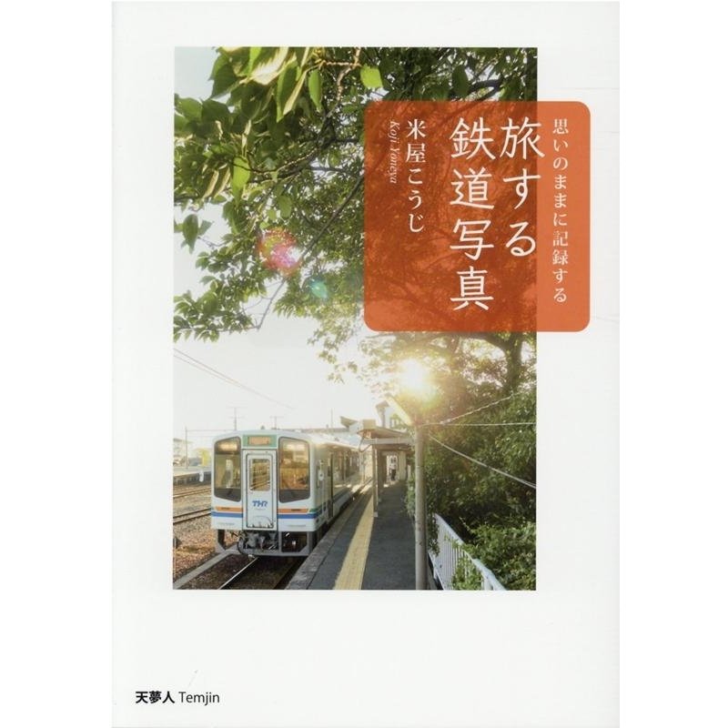 米屋こうじ 旅する鉄道写真 思いのままに記録する Book