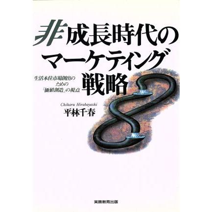 非成長時代のマーケティング戦略 生活本位市場創出のための「価値創造」の視点／平林千春(著者)