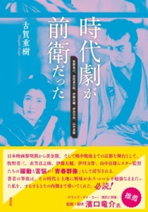  古賀重樹   時代劇が前衛だった 牧野省三、衣笠貞之助、伊藤大輔、伊丹万作、山中貞雄 送料無料