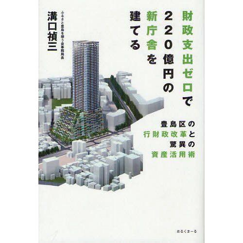 財政支出ゼロで220億円の新庁舎を建てる 豊島区の行財政改革と驚異の資産活用術 溝口禎三 著