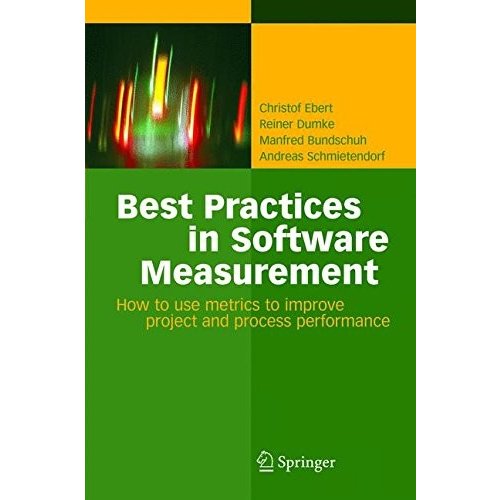 Best Practices in Software Measurement: How to use metrics to improve proje