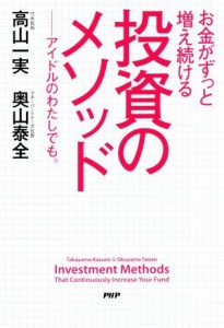  お金がずっと増え続ける　投資のメソッド アイドルのわたしでも。／高山一実(著者),奥山泰全(著者)