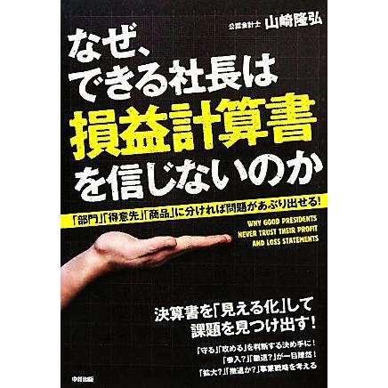 なぜ、できる社長は損益計算書を信じないのか 「部門」「得意先」「商品」に分ければ問題があぶり出せる！／山崎隆弘