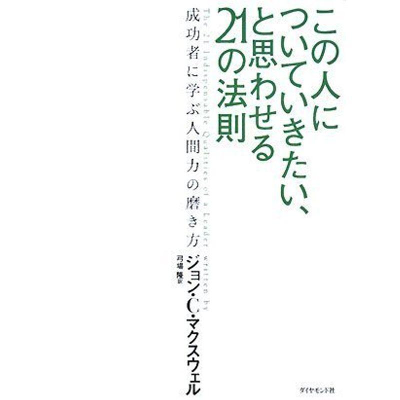 この人についていきたい、と思わせる21の法則?成功者に学ぶ人間力の磨き方