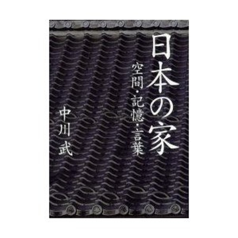 日本の家 空間・記憶・言葉 中川武/著 | LINEショッピング