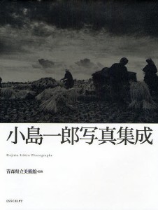 小島一郎写真集成 小島一郎 著 青森県立美術館 監修