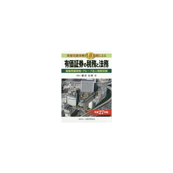 有価証券の税務と法務 重要実務事例140問による 平成27年版 組織再編税制・グループ法人税制収録