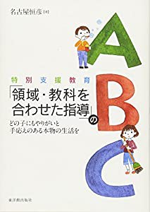 特別支援教育 領域・教科を合わせた指導 のABC どの子にもやりがいと手応えのある本物の生活を