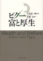 ピグー富と厚生　Arthur　Cecil　Pigou 〔著〕　八木紀一郎 監訳　本郷亮 訳