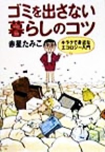  ゴミを出さない暮らしのコツ キラクで身近なエコロジー入門／赤星たみこ(著者)