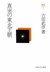  真実の東北王朝 古田武彦・古代史コレクション１０／古田武彦