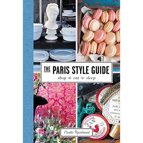 The Paris Style Guide: Shop  Eat  Sleep