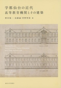 学都仙台の近代 高等教育機関とその建築 野村俊一 加藤諭 菅野智則