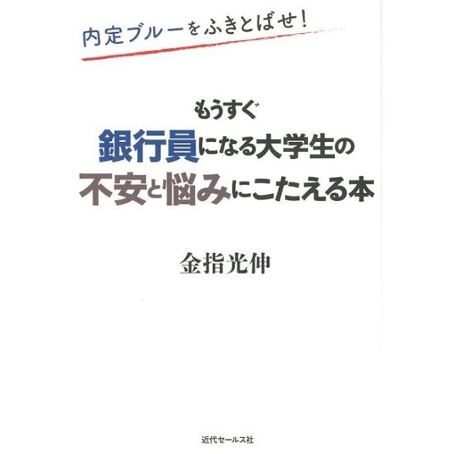 もうすぐ銀行員になる大学生の不安と悩みにこたえる本 内定ブルーをふきとばせ 金指光伸