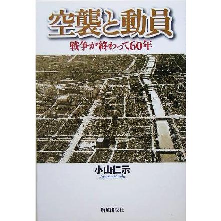 空襲と動員 戦争が終わって６０年／小山仁示(著者)