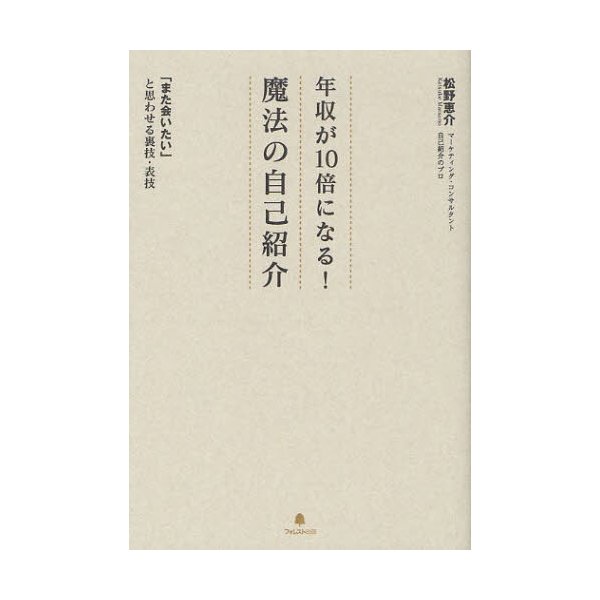 年収が10倍になる 魔法の自己紹介 また会いたい と思わせる裏技・表技 松野恵介 著