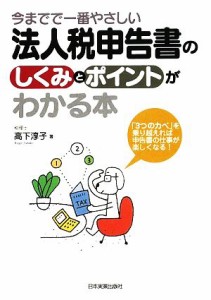  法人税申告書のしくみとポイントがわかる本 今までで一番やさしい／高下淳子