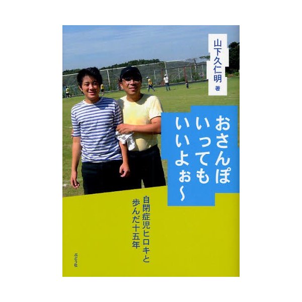 おさんぽいってもいいよぉ~ 自閉症児ヒロキと歩んだ十五年