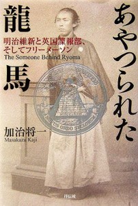  あやつられた龍馬 明治維新と英国諜報部、そしてフリーメーソン／加治将一(著者)