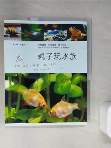 【書寶二手書T3／寵物_T8S】親子玩水族：生物觀察，生命教育，親子共作，適合大人小孩一起飼養的53種水族寵物_吳瑞?