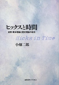 ヒックスと時間 貨幣・資本理論と歴史理論の総合 小畑二郎