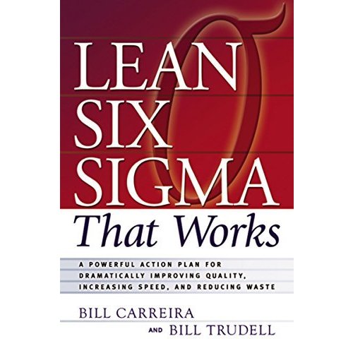 Lean Six Sigma That Works: A Powerful Action Plan for Dramatically Improving Quality  Increasing Speed  And Reducing Waste