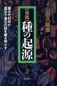  真説　種の起源 超古代科学が遺伝子進化の謎を解き明かす／山田久延彦(著者)