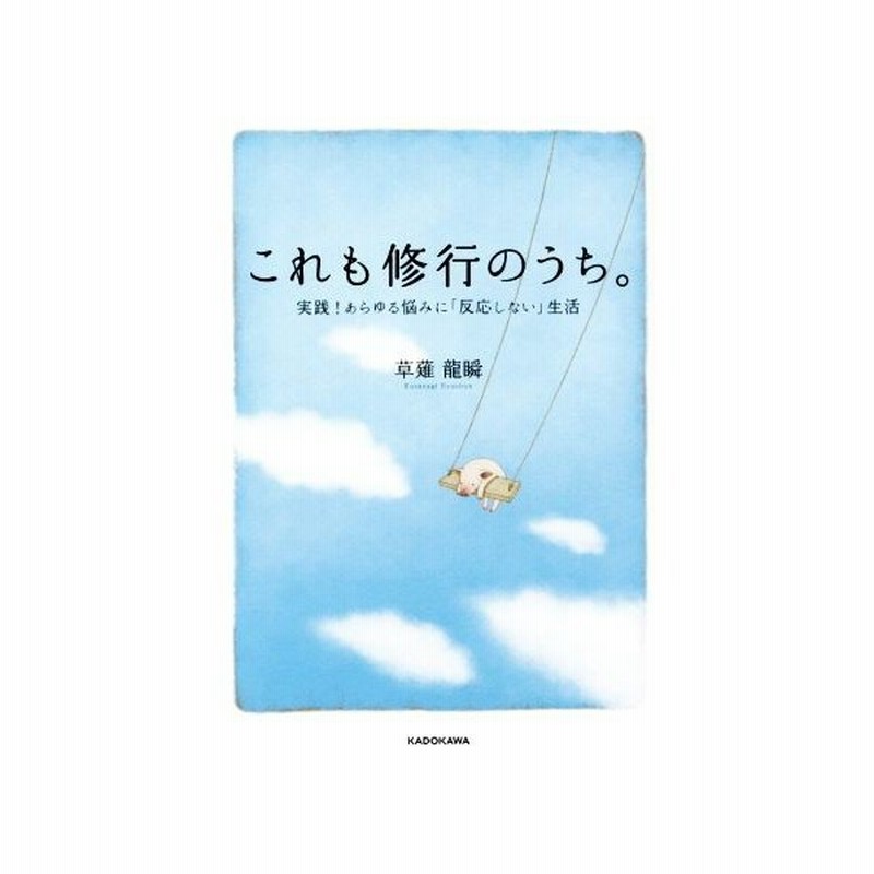 これも修行のうち 実践 あらゆる悩みに 反応しない 生活 草薙龍瞬 著 通販 Lineポイント最大0 5 Get Lineショッピング