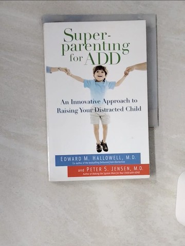 【書寶二手書T7／親子_UXJ】Superparenting for ADD: An Innovative Approach to Raising Your Distracted Child_Hallowell, Edward M./ Jensen, Peter S.