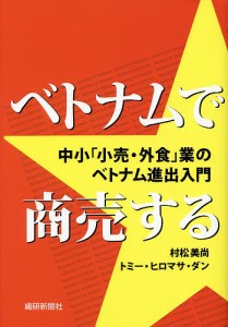 ベトナムで商売する 中小 小売・外食 業のベトナム進出入門 村松美尚 著 トミー・ヒロマサ・ダン