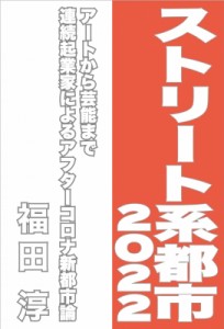  福田淳   ストリート系都市2022 アートから芸能まで　連続起業家によるアフターコロナ新都市論